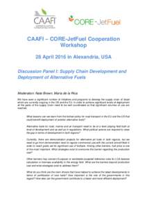 CAAFI – CORE-JetFuel Cooperation Workshop 28 April 2016 in Alexandria, USA Discussion Panel I: Supply Chain Development and Deployment of Alternative Fuels