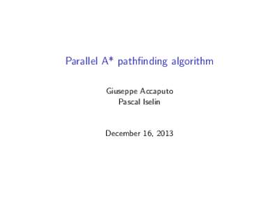 Parallel A* pathfinding algorithm Giuseppe Accaputo Pascal Iselin December 16, 2013