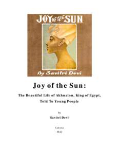 Joy of the Sun: The Beautiful Life of Akhnaton, King of Egypt, Told To Young People by  Savitri Devi