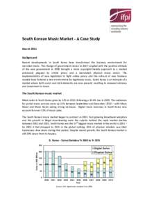 South Korean Music Market - A Case Study March 2011 Background Recent developments in South Korea have transformed the business environment for recorded music. The change of government stance in 2007 coupled with the pos