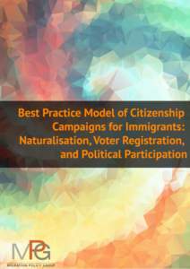 BEST PRACTICE MODEL OF CITIZENSHIP CAMPAIGNS FOR IMMIGRANTS: NATURALISATION, VOTER REGISTRATION, AND POLITICAL PARTICIPATION MIGRATION POLICY GROUP OCTOBER 2014  Author: Sarah COOKE O’DOWD and Thomas HUDDLESTON