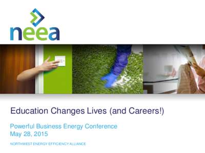 Education Changes Lives (and Careers!) Powerful Business Energy Conference May 28, NORTHWEST ENERGY EFFICIENCY ALLIANCE  About Kim Hughes, NEEA & Partners