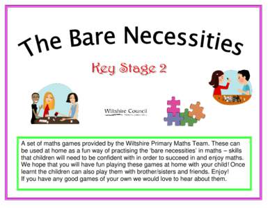 A set of maths games provided by the Wiltshire Primary Maths Team. These can be used at home as a fun way of practising the ‘bare necessities’ in maths – skills that children will need to be confident with in order