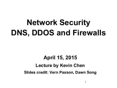 Network Security DNS, DDOS and Firewalls April 15, 2015 Lecture by Kevin Chen Slides credit: Vern Paxson, Dawn Song 1