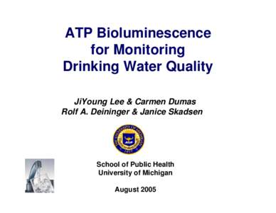 ATP Bioluminescence for Monitoring Drinking Water Quality JiYoung Lee & Carmen Dumas Rolf A. Deininger & Janice Skadsen