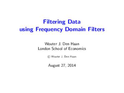 Filtering Data using Frequency Domain Filters Wouter J. Den Haan London School of Economics c Wouter J. Den Haan