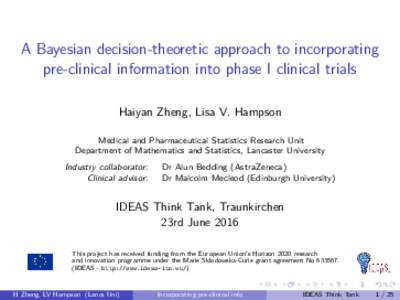 A Bayesian decision-theoretic approach to incorporating pre-clinical information into phase I clinical trials Haiyan Zheng, Lisa V. Hampson Medical and Pharmaceutical Statistics Research Unit Department of Mathematics an