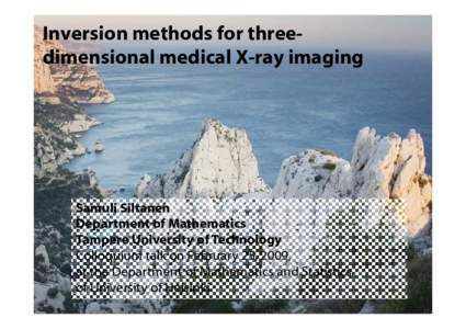 Inversion methods for threedimensional medical X-ray imaging  Samuli Siltanen Department of Mathematics Tampere University of Technology Colloquium talk on February 25, 2009,