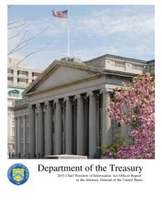 Department of the Treasury 2015 Chief Freedom of Information Act Officer Report to the Attorney General of the United States Message from the Deputy Assistant Secretary for Privacy, Transparency, and Records
