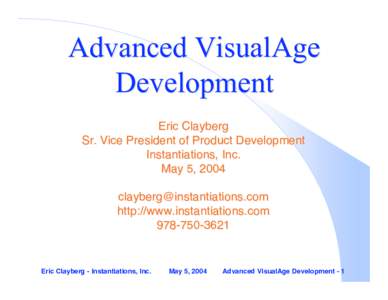 Advanced VisualAge Development Eric Clayberg Sr. Vice President of Product Development Instantiations, Inc. May 5, 2004
