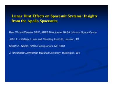 Lunar Dust Effects on Spacesuit Systems: Insights from the Apollo Spacesuits Roy Christoffersen, SAIC, ARES Directorate, NASA Johnson Space Center John F. Lindsay, Lunar and Planetary Institute, Houston, TX Sarah K. Nobl