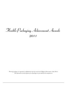 Flexible Packaging Achievement Awards 2011 Winning packages are organized in alphabetical order by award level (Highest Achievement, Gold, Silver). The information and descriptions for all packages are provided by the ma