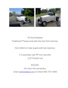  	
  	
  	
  	
    ‘32 Ford Roadster Traditional “I” beam Axle with four bar front and rear.  Ford[removed]Crate engine with fuel injection.