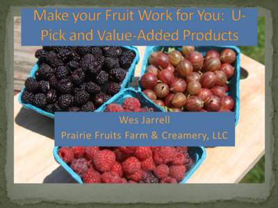 Wes Jarrell Prairie Fruits Farm & Creamery, LLC  Taste: varieties, ripeness, climate  Season extension, crop and income