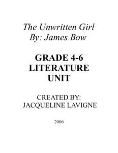 The Unwritten Girl By: James Bow GRADE 4-6 LITERATURE UNIT CREATED BY: