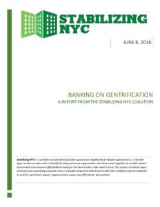 JUNE 8, 2016  BANKING ON GENTRIFICATION A REPORT FROM THE STABILIZING NYC COALITION  Stabilizing NYC is a coalition comprised of fourteen grassroots neighborhood-based organizations, a citywide