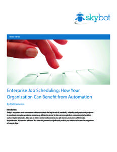 WHITE PAPER  Enterprise Job Scheduling: How Your Organization Can Benefit from Automation By Pat Cameron Introduction