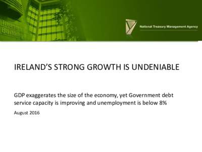 IRELAND’S STRONG GROWTH IS UNDENIABLE GDP exaggerates the size of the economy, yet Government debt service capacity is improving and unemployment is below 8% August 2016  Index