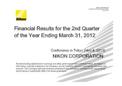 NIKON CORPORATION Corporate Communications & IR Dept. Nov.4 ,2011 Financial Results for the 2nd Quarter of the Year Ending March 31, 2012