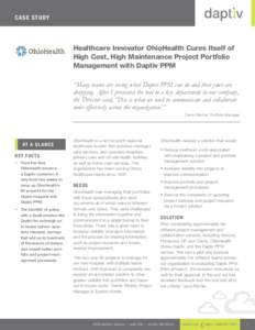 Ca se S t udy  Healthcare Innovator OhioHealth Cures Itself of High Cost, High Maintenance Project Portfolio Management with Daptiv PPM “Many teams are seeing what Daptiv PPM can do and their jaws are