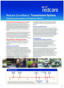 Redcare Surveillance Transmission Options Supporting your journey to IP-based surveillance At the heart of surveillance across the UK BT Redcare Surveillance works behind the scenes to underpin public safety and security