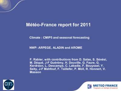 Météo-France report for 2011 Climate : CMIP5 and seasonal forecasting NWP: ARPEGE, ALADIN and AROME F. Rabier, with contributions from D. Salas, S. Sénési, M. Déqué, J-F Guérémy, H. Douville, G. Faure, G.