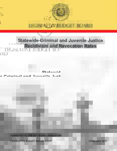 LEGISLATIVE BUDGET BOARD Statewide Criminal and Juvenile Justice Recidivism and Revocation Rates SUBMITTED TO THE 84TH TEXAS LEGISLATURE LEGISLATIVE BUDGET BOARD STAFF