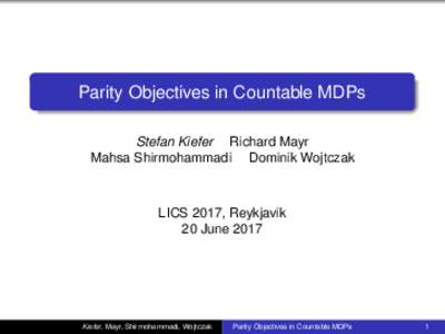 Parity Objectives in Countable MDPs Stefan Kiefer Richard Mayr Mahsa Shirmohammadi Dominik Wojtczak LICS 2017, Reykjavik 20 June 2017