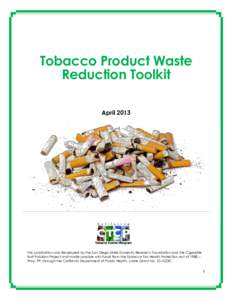 Tobacco Product Waste Reduction Toolkit April 2013 This publication was developed by the San Diego State University Research Foundation and the Cigarette Butt Pollution Project and made possible with funds from the Tobac