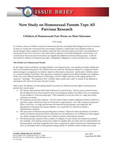 New Study on Homosexual Parents Tops All Previous Research Children of Homosexuals Fare Worse on Most Outcomes Peter Sprigg In a historic study of children raised by homosexual parents, sociologist Mark Regnerus of the U