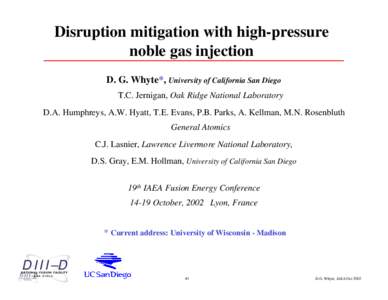 Disruption mitigation with high-pressure noble gas injection D. G. Whyte*, University of California San Diego T.C. Jernigan, Oak Ridge National Laboratory D.A. Humphreys, A.W. Hyatt, T.E. Evans, P.B. Parks, A. Kellman, M