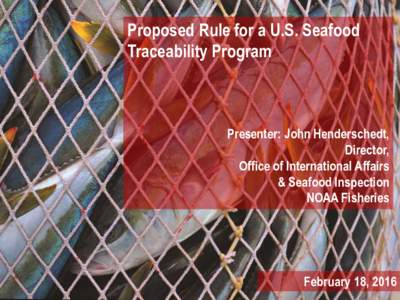 Proposed Rule for a U.S. Seafood Traceability Program Presenter: John Henderschedt, Director, Office of International Affairs
