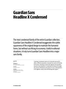 Guardian Sans Headline X Condensed The most condensed family of the entire Guardian collection, Guardian Sans Headline X Condensed exaggerates the subtle squareness of the original design to maintain the humanist