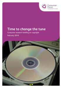 Time to change the tune Consumer research briefing on copyright February 2010 Consumer Focus is the statutory consumer champion for England, Wales, Scotland and (for postal consumers) Northern Ireland. We