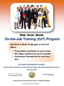 HIRE. SAVE. GROW.  On-the-Job Training (OJT) Program How Does It Work? At No Cost to You OJT offers:  Pre-qualified candidates for your review
