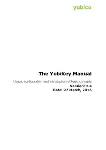 The YubiKey Manual Usage, configuration and introduction of basic concepts Version: 3.4 Date: 27 March, 2015
