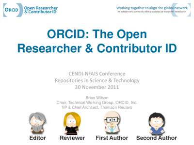 ORCID: The Open Researcher & Contributor ID CENDI-NFAIS Conference Repositories in Science & Technology 30 November 2011 Brian Wilson