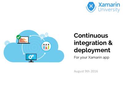 Continuous integration & deployment For your Xamarin app  August 9th 2016