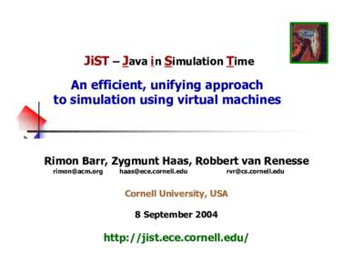 JiST – Java in Simulation Time An efficient, unifying approach to simulation using virtual machines Rimon Barr, Zygmunt Haas, Robbert van Renesse [removed]