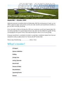 The Taupo Gliding Club’s Newsletter September – October 2014 Welcome everyone to another edition of Outlanding. Well the soaring season is upon us, our CPSC is about to begin and it looks as if we are in for another 