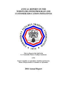 ANNUAL REPORT ON THE WHISTLEBLOWER PROGRAM AND CUSTOMER EDUCATION INITIATIVES This is a Report of the Staff of the U.S. Commodity Futures Trading Commission