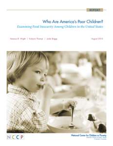 REPORT  Who Are America’s Poor Children? Examining Food Insecurity Among Children in the United States  Vanessa R. Wight | Kalyani Thampi | Jodie Briggs