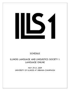 SCHEDULE ILLINOIS LANGUAGE AND LINGUISTICS SOCIETY 1: LANGUAGE ONLINE MAY 29-31, 2009 UNIVERSITY OF ILLINOIS AT URBANA-CHAMPAIGN