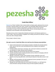 Credit Risk Officer Pezesha is a Fintech institution that connects lenders with high quality underserved low-income borrowers. Pezesha exists to give choice, inclusion and affordable digital financial services to low-inc
