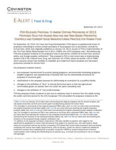 E-ALERT | Food & Drug September 23, 2014 FDA RELEASES PROPOSAL TO AMEND CERTAIN PROVISIONS OF 2013 PROPOSED RULE FOR HAZARD ANALYSIS AND RISK-BASED PREVENTIVE CONTROLS AND CURRENT GOOD MANUFACTURING PRACTICE FOR HUMAN FO