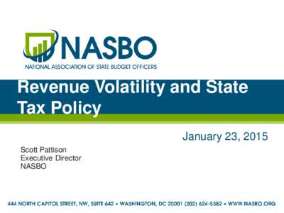 Revenue Volatility and State Tax Policy January 23, 2015 Scott Pattison Executive Director NASBO