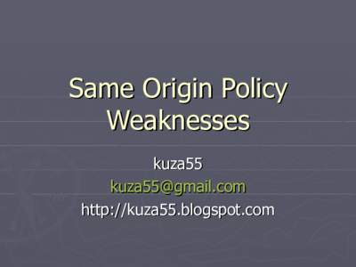 Same Origin Policy Weaknesses kuza55  http://kuza55.blogspot.com