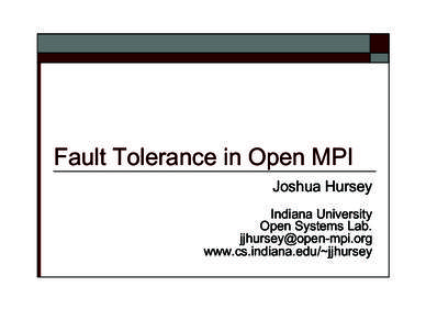 Fault Tolerance in Open MPI Joshua Hursey Indiana University Open Systems Lab.  www.cs.indiana.edu/~jjhursey