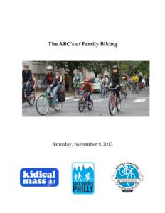 The ABC’s of Family Biking  Saturday, November 9, 2013 Welcome to Philadelphia’s second ABC’s of Family Biking! Special thanks to Kidical Mass DC and Megan Odett and Jennifer