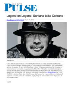   Legend on Legend: Santana talks Coltrane Music Interviews michael block | March 27, 2015  Carlos Santana serves as a steward for the John Coltrane Home in Dix Hills. Image: Courtesy Rubén Martín/